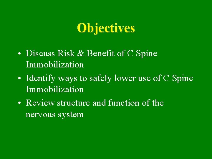 Objectives • Discuss Risk & Benefit of C Spine Immobilization • Identify ways to