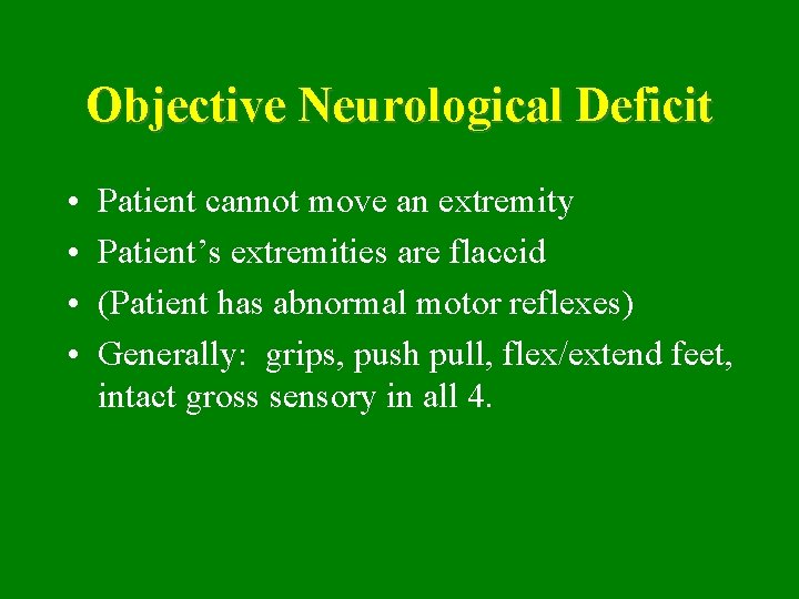 Objective Neurological Deficit • • Patient cannot move an extremity Patient’s extremities are flaccid