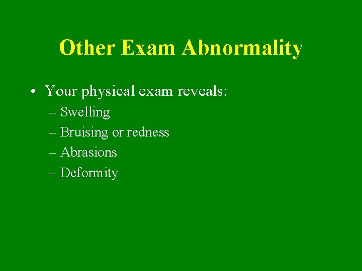 Other Exam Abnormality • Your physical exam reveals: – Swelling – Bruising or redness