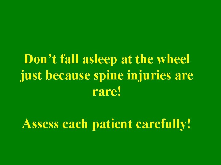 Don’t fall asleep at the wheel just because spine injuries are rare! Assess each