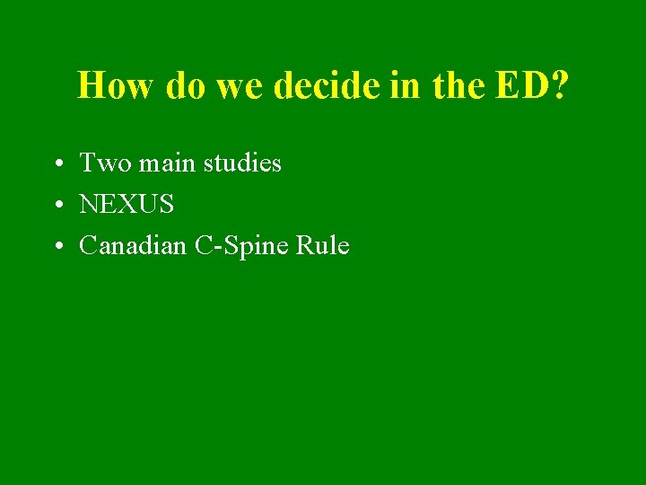 How do we decide in the ED? • Two main studies • NEXUS •