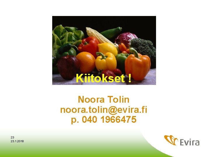 Kiitokset ! Noora Tolin noora. tolin@evira. fi p. 040 1966475 23 23. 1. 2018
