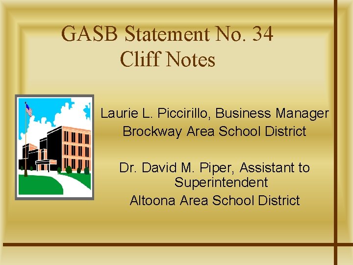 GASB Statement No. 34 Cliff Notes Laurie L. Piccirillo, Business Manager Brockway Area School