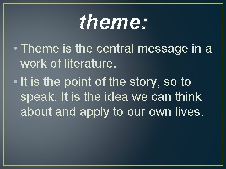 theme: • Theme is the central message in a work of literature. • It