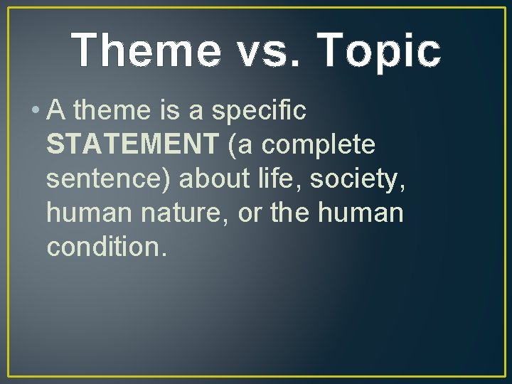 Theme vs. Topic • A theme is a specific STATEMENT (a complete sentence) about