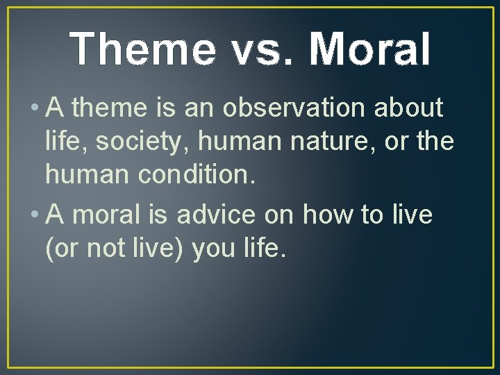 Theme vs. Moral • A theme is an observation about life, society, human nature,