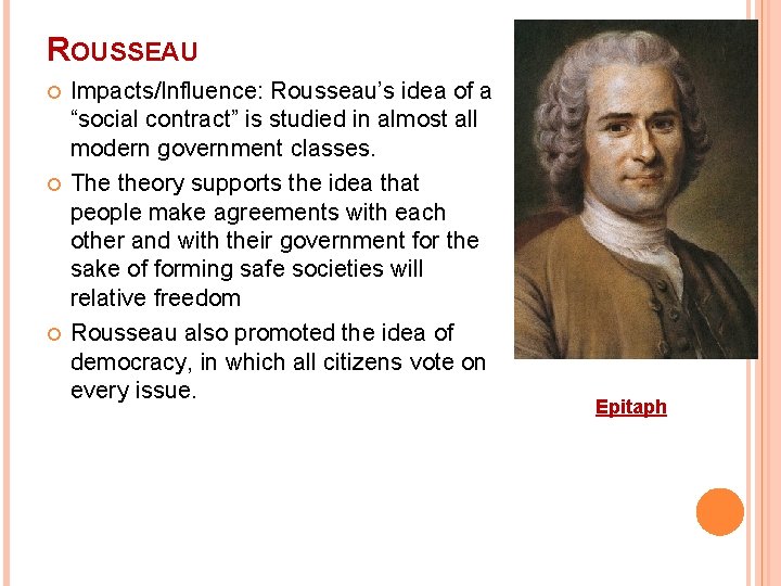 ROUSSEAU Impacts/Influence: Rousseau’s idea of a “social contract” is studied in almost all modern