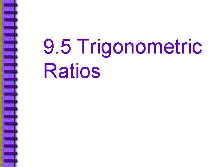 9. 5 Trigonometric Ratios 