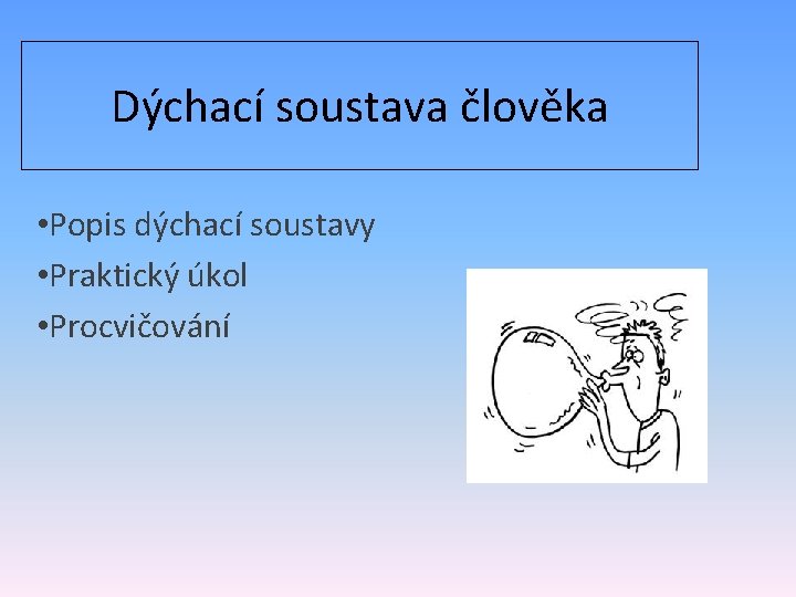 Dýchací soustava člověka • Popis dýchací soustavy • Praktický úkol • Procvičování 