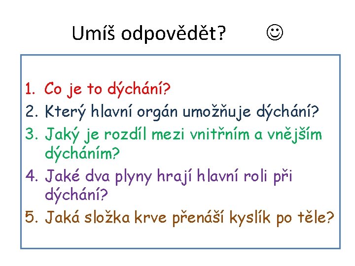 Umíš odpovědět? 1. Co je to dýchání? 2. Který hlavní orgán umožňuje dýchání? 3.