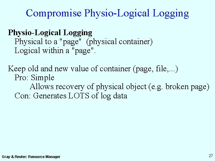 Compromise Physio-Logical Logging Physical to a "page" (physical container) Logical within a "page". Keep