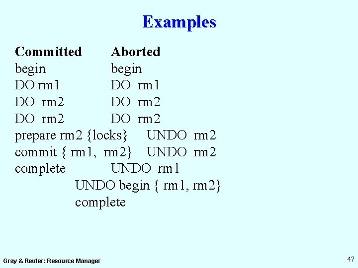 Examples Committed Aborted begin DO rm 1 DO rm 2 prepare rm 2 {locks}