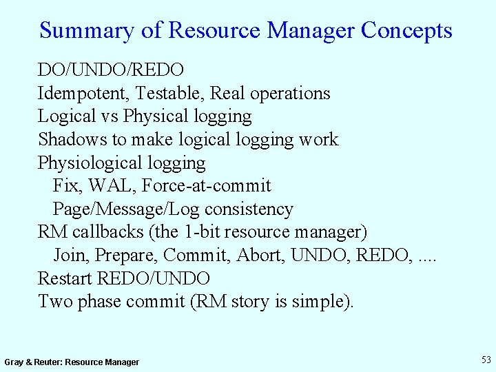 Summary of Resource Manager Concepts DO/UNDO/REDO Idempotent, Testable, Real operations Logical vs Physical logging