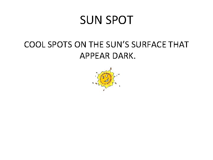 SUN SPOT COOL SPOTS ON THE SUN’S SURFACE THAT APPEAR DARK. 