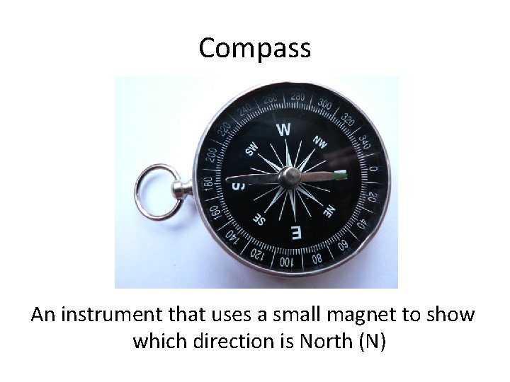 Compass An instrument that uses a small magnet to show which direction is North
