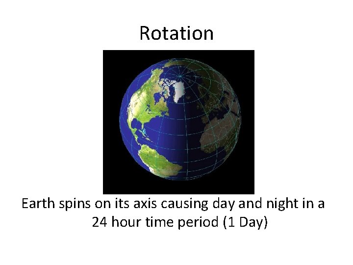 Rotation Earth spins on its axis causing day and night in a 24 hour