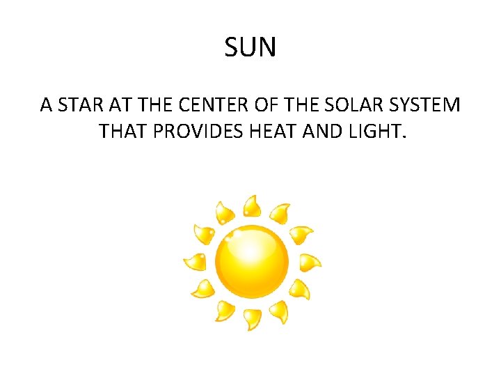 SUN A STAR AT THE CENTER OF THE SOLAR SYSTEM THAT PROVIDES HEAT AND