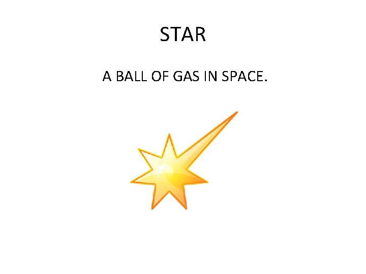 STAR A BALL OF GAS IN SPACE. 