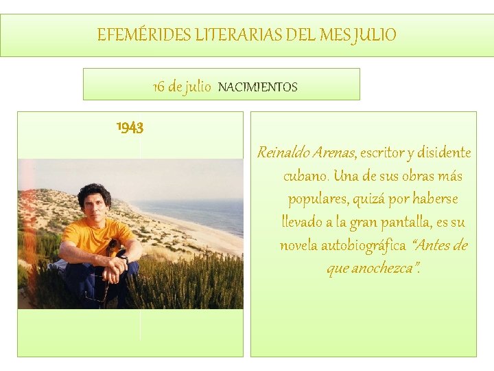 EFEMÉRIDES LITERARIAS DEL MES JULIO 16 de julio NACIMIENTOS 1943 Reinaldo Arenas, escritor y