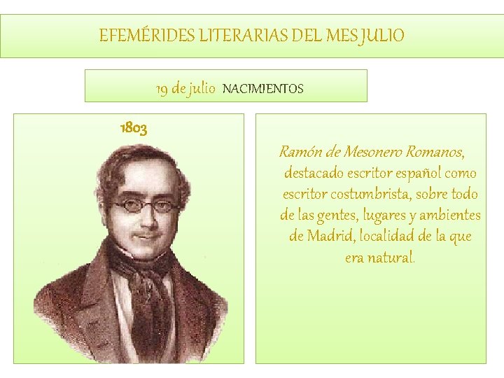 EFEMÉRIDES LITERARIAS DEL MES JULIO 19 de julio NACIMIENTOS 1803 Ramón de Mesonero Romanos,