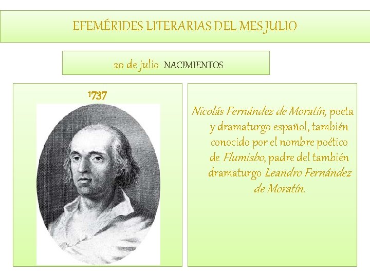 EFEMÉRIDES LITERARIAS DEL MES JULIO 20 de julio NACIMIENTOS 1737 Nicolás Fernández de Moratín,