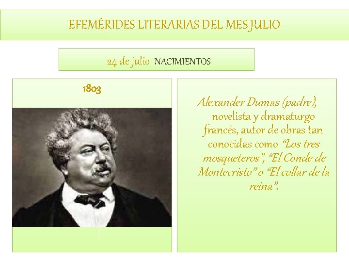 EFEMÉRIDES LITERARIAS DEL MES JULIO 24 de julio NACIMIENTOS 1803 Alexander Dumas (padre), novelista