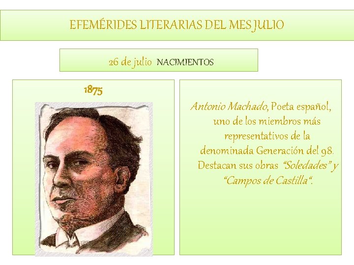 EFEMÉRIDES LITERARIAS DEL MES JULIO 26 de julio NACIMIENTOS 1875 Antonio Machado, Poeta español,