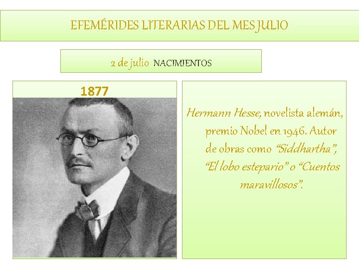 EFEMÉRIDES LITERARIAS DEL MES JULIO 2 de julio NACIMIENTOS 1877 Hermann Hesse, novelista alemán,