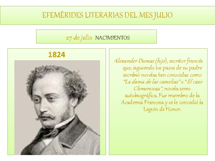 EFEMÉRIDES LITERARIAS DEL MES JULIO 27 de julio NACIMIENTOS 1824 Alexander Dumas (hijo), escritor