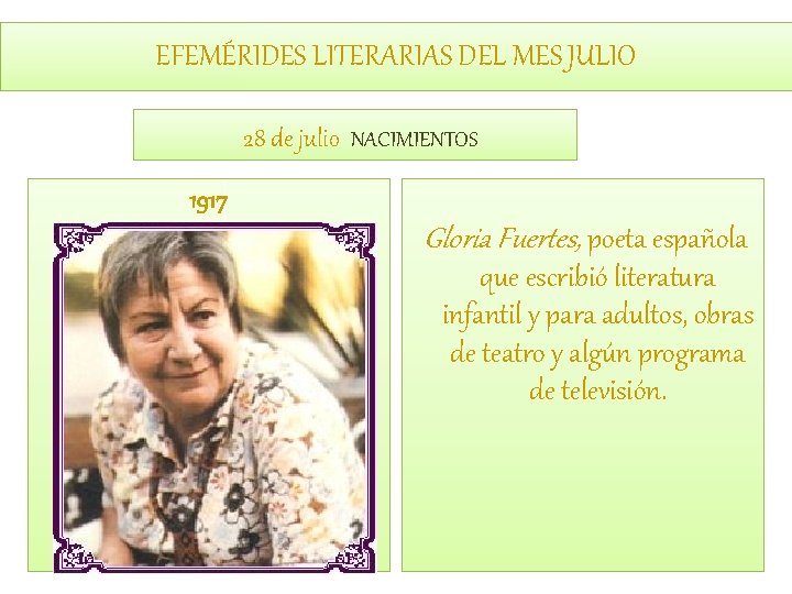 EFEMÉRIDES LITERARIAS DEL MES JULIO 28 de julio NACIMIENTOS 1917 Gloria Fuertes, poeta española