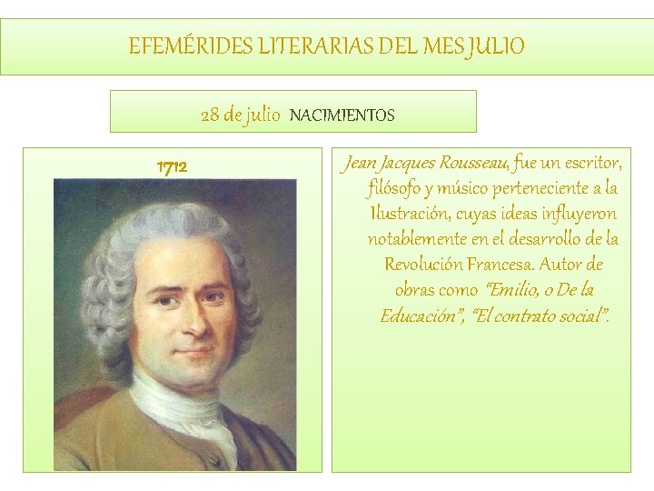 EFEMÉRIDES LITERARIAS DEL MES JULIO 28 de julio NACIMIENTOS 1712 Jean Jacques Rousseau, fue