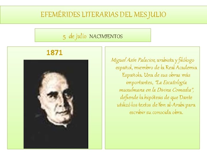 EFEMÉRIDES LITERARIAS DEL MES JULIO 5 de julio NACIMIENTOS 1871 Miguel Asín Palacios, arabista