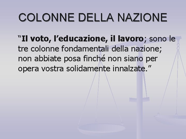 COLONNE DELLA NAZIONE “Il voto, l’educazione, il lavoro; sono le tre colonne fondamentali della