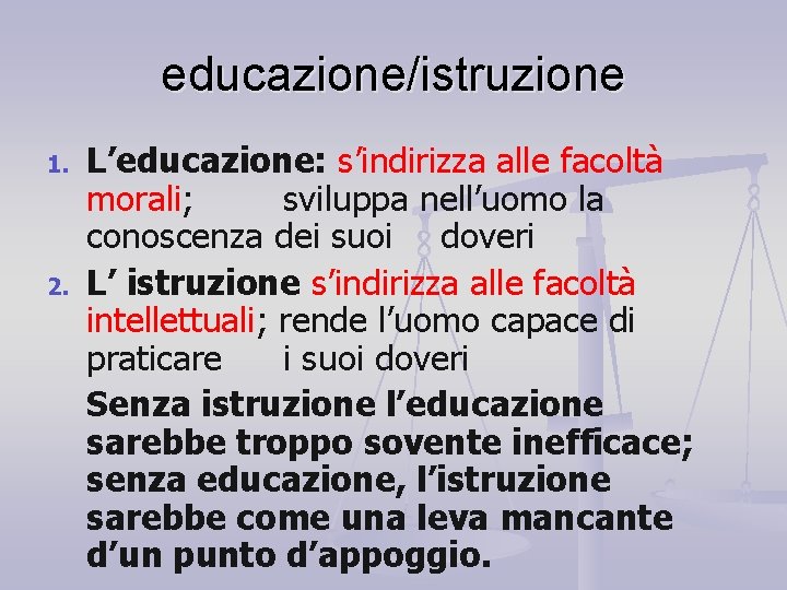 educazione/istruzione 1. 2. L’educazione: s’indirizza alle facoltà morali; sviluppa nell’uomo la conoscenza dei suoi