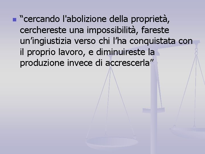 n “cercando l'abolizione della proprietà, cerchereste una impossibilità, fareste un’ingiustizia verso chi l’ha conquistata