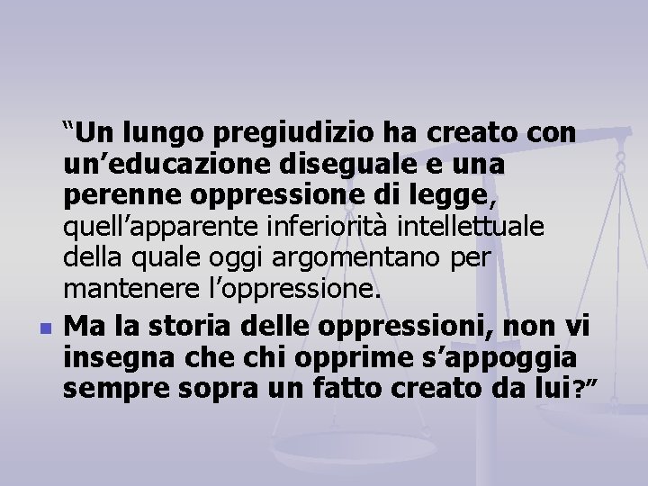 n “Un lungo pregiudizio ha creato con un’educazione diseguale e una perenne oppressione di