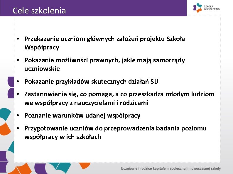 Cele szkolenia • Przekazanie uczniom głównych założeń projektu Szkoła Współpracy • Pokazanie możliwości prawnych,