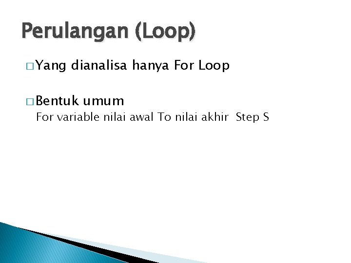 Perulangan (Loop) � Yang dianalisa hanya For Loop � Bentuk umum For variable nilai