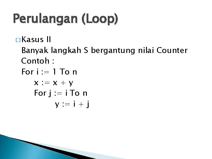 Perulangan (Loop) � Kasus II Banyak langkah S bergantung nilai Counter Contoh : For