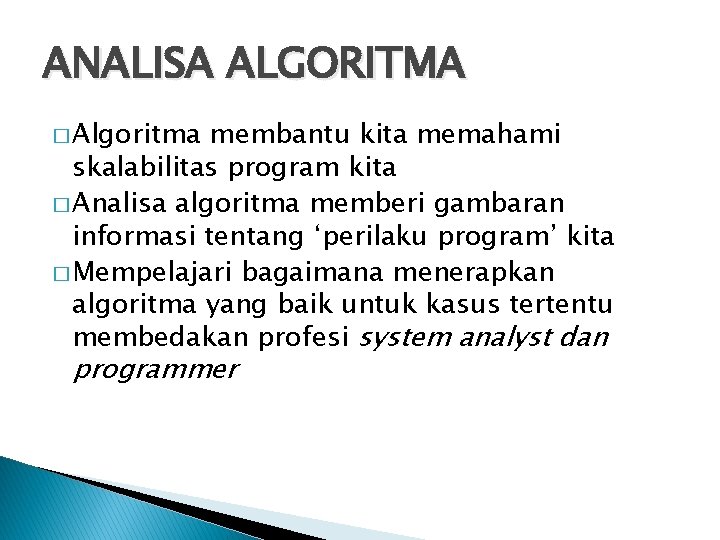 ANALISA ALGORITMA � Algoritma membantu kita memahami skalabilitas program kita � Analisa algoritma memberi