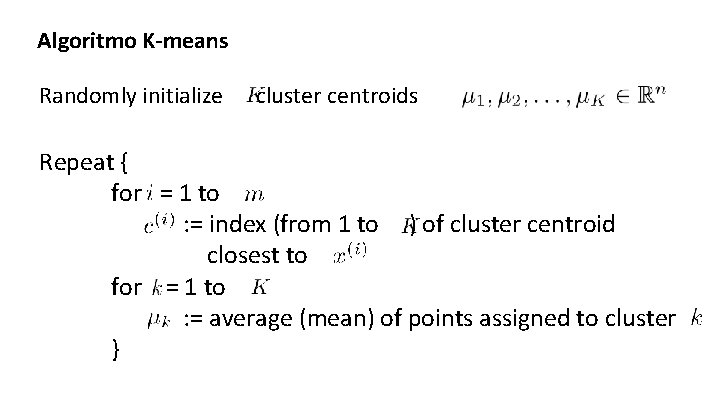 Algoritmo K-means Randomly initialize cluster centroids Repeat { for = 1 to : =