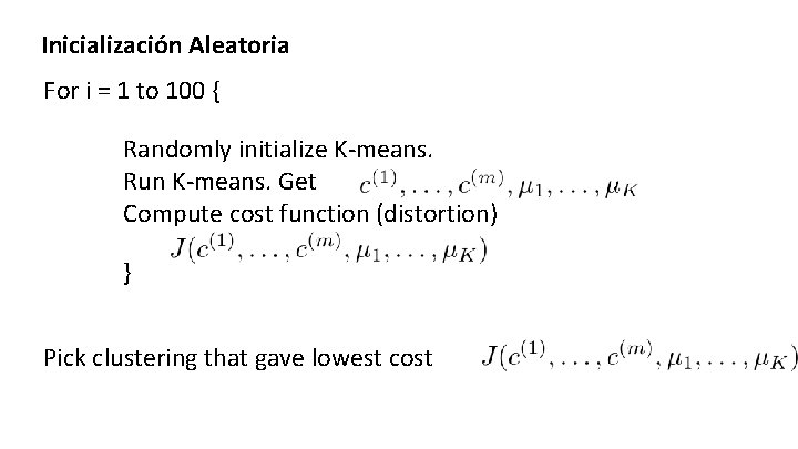 Inicialización Aleatoria For i = 1 to 100 { Randomly initialize K-means. Run K-means.