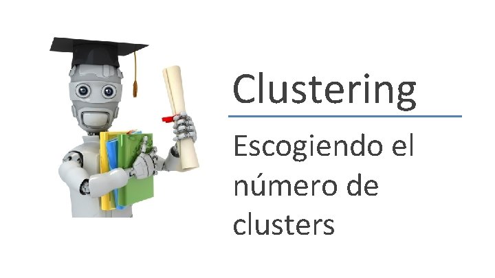 Clustering Escogiendo el número de clusters 