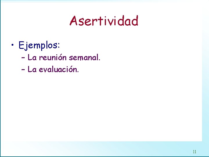 Asertividad • Ejemplos: – La reunión semanal. – La evaluación. 11 