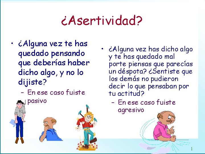 ¿Asertividad? • ¿Alguna vez te has quedado pensando que deberías haber dicho algo, y