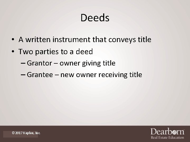 Deeds • A written instrument that conveys title • Two parties to a deed