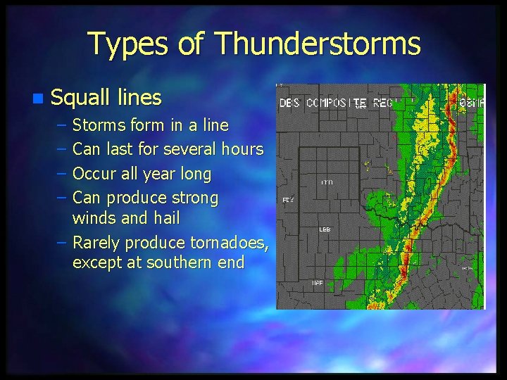 Types of Thunderstorms n Squall lines – – Storms form in a line Can