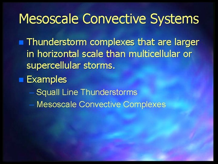 Mesoscale Convective Systems Thunderstorm complexes that are larger in horizontal scale than multicellular or