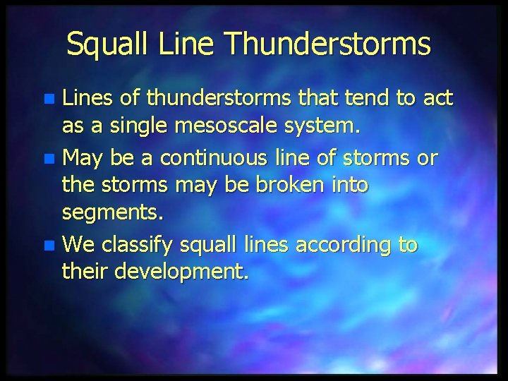 Squall Line Thunderstorms Lines of thunderstorms that tend to act as a single mesoscale