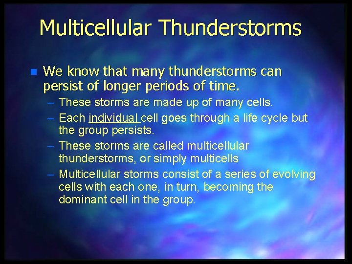 Multicellular Thunderstorms n We know that many thunderstorms can persist of longer periods of